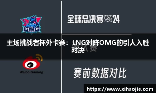 主场挑战者杯外卡赛：LNG对阵OMG的引人入胜对决