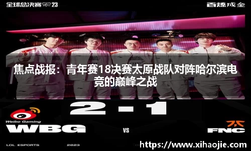 焦点战报：青年赛18决赛太原战队对阵哈尔滨电竞的巅峰之战